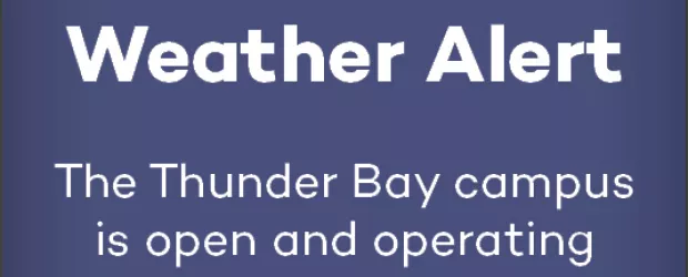 Weather Alert. Thunder Bay campus is open and operating.