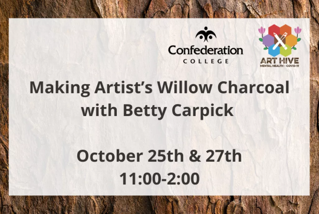 Willow Bark background with 'Making Artist's Willow Charcoal with Betty Carpick October 25th & 27th 11:00-2:00' in black text and the Confederation College and Art Hive logos.
