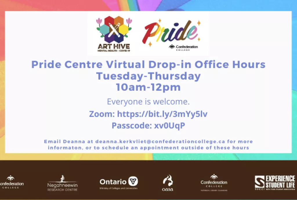 text: Pride Centre virtual drop-in office hours. Tuesday to Thursday 10am to 12pm. Everyone is welcome. Zoom: https://bit.ly/3mYy5lv Passcode: xv0UqP. Email Deanna at deanna.kerkvliet@confederationcollege.ca for more informaton, or to schedule an appointment outside of these hours. 