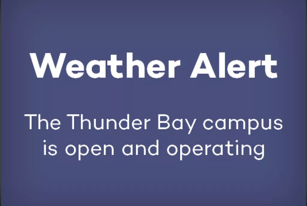 Weather Alert. Thunder Bay campus is open and operating.